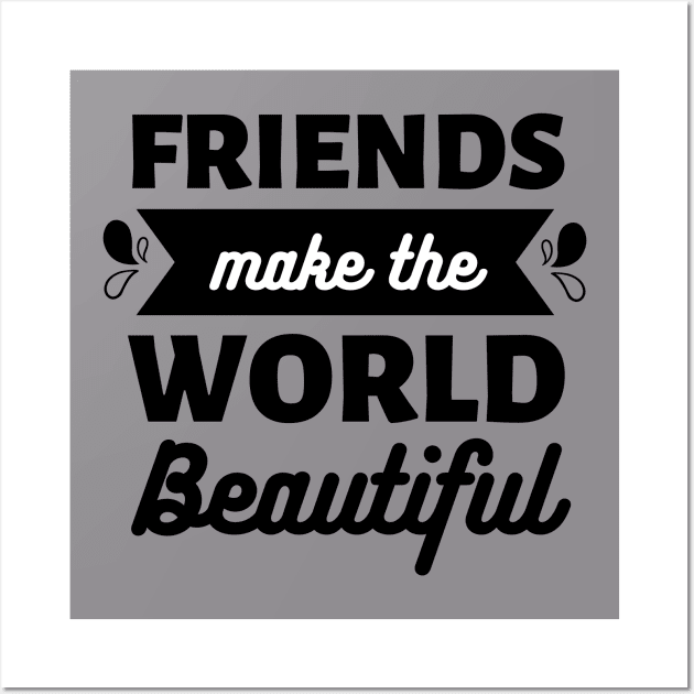 Friends make the world beautiful || International Day of Friendship Design Wall Art by TrendyEye